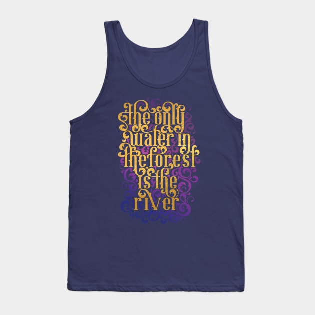 The Only Water in the Forest is the River Tank Top by polliadesign